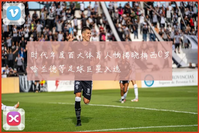 时代年度百大体育人物揭晓梅西C罗哈兰德等足球巨星入选