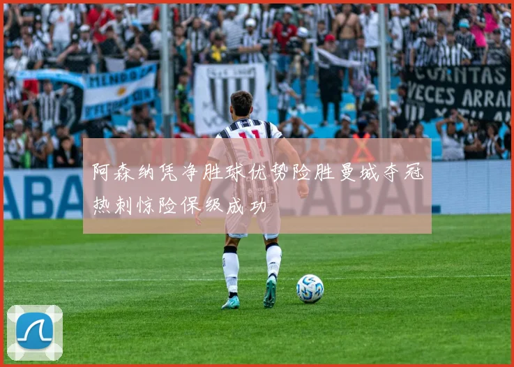 阿森纳凭净胜球优势险胜曼城夺冠热刺惊险保级成功