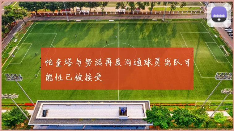 帕奎塔与努诺再度沟通球员离队可能性已被接受
