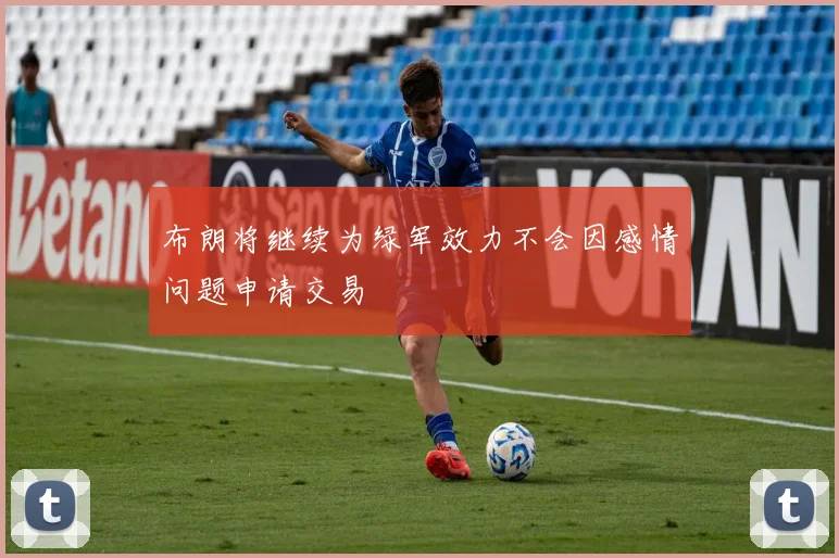布朗将继续为绿军效力不会因感情问题申请交易